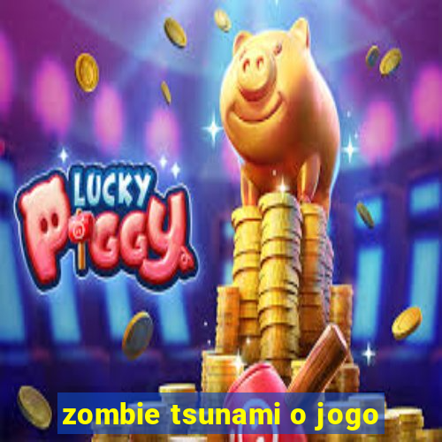 zombie tsunami o jogo